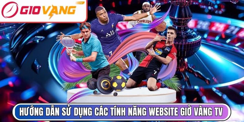 Hướng dẫn sử dụng các tính năng website Giờ Vàng TV
