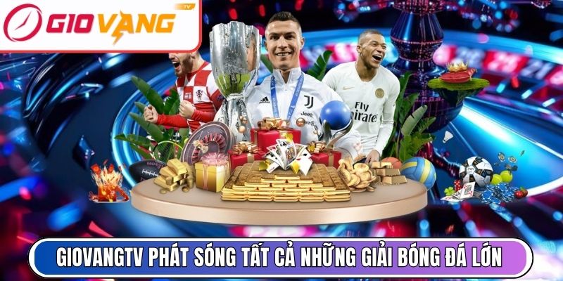 Giovangtv phát sóng tất cả những giải bóng đá lớn